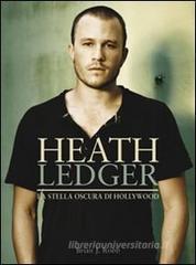 Heath Ledger. La stella oscura di Hollywood Heath Ledger. La stella oscura di Hollywood
