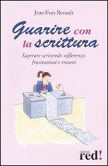 Guarire con la scrittura. Superare scrivendo sofferenze, frustazioni e traumi Guarire con la scrittura. Superare scrivendo sofferenze, frustazioni e traumi