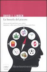 La bussola del piacere. Ovvero perché junk food, sesso, sudore, marijuana, vodka e gioco d'azzardo ci fanno sentire bene La bussola del piacere. Ovvero perché junk food, sesso, sudore, marijuana, vodka e gioco d'azzardo ci fanno sentire bene