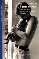 Il gesto di Ettore. Preistoria, storia, attualit� e scomparsa del padre