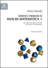Esercizi e problemi di analisi matematica 1. Con brevi richiami di teoria per laurea in ingegneria Esercizi e problemi di analisi matematica 1. Con brevi richiami di teoria per laurea in ingegneria
