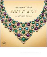 Bulgari. Tra eternità e storia. Dal 1884 al 2009 125 anni di gioielli italiani Bulgari. Tra eternità e storia. Dal 1884 al 2009 125 anni di gioielli italiani
