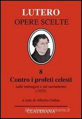 Contro i profeti celesti. Sulle immagini e sul sacramento (1525) Contro i profeti celesti. Sulle immagini e sul sacramento (1525)