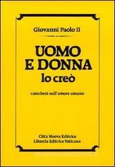 Uomo e donna lo creò. Catechesi sull'amore umano Uomo e donna lo creò. Catechesi sull'amore umano