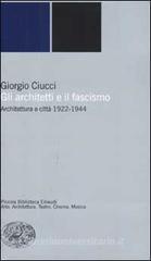 Gli architetti e il fascismo. Architettura e città 1922-1944 Gli architetti e il fascismo. Architettura e città 1922-1944