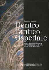 Dentro l'antico ospedale. Santa Maria della Scala, uomini, cose e spazi di vita nella Siena medievale