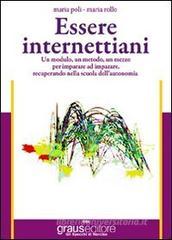 Essere internettiani. Un modulo, un metodo, un mezzo per imparare ad imparare recuperando nella scuola dell'autonomia. Per lE Scuole superiori Essere internettiani. Un modulo, un metodo, un mezzo per imparare ad imparare recuperando nella scuola dell'autonomia. Per lE Scuole superiori