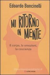 Mi ritorno in mente. Il corpo, le emozioni, la coscienza Mi ritorno in mente. Il corpo, le emozioni, la coscienza