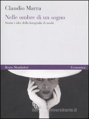 Nelle ombre di un sogno. Storia e idee della fotografia di moda Nelle ombre di un sogno. Storia e idee della fotografia di moda