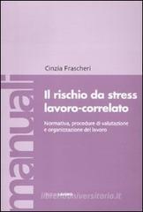 Il rischio da stress lavoro-correlato. Normativa, procedure di valutazione e organizzazione del lavoro Il rischio da stress lavoro-correlato. Normativa, procedure di valutazione e organizzazione del lavoro