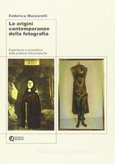 Le origini contemporanee della fotografia. Esperienze e prospettive delle pratiche ottocentesche Le origini contemporanee della fotografia. Esperienze e prospettive delle pratiche ottocentesche