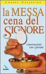 La messa, cena del Signore. Conversazioni con i giovani La messa, cena del Signore. Conversazioni con i giovani