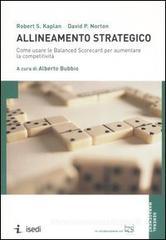 Allineamento strategico. Come usare le Balanced Scorecard per aumentare la competitività Allineamento strategico. Come usare le Balanced Scorecard per aumentare la competitività