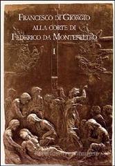 Francesco di Giorgio alla corte di Federico da Montefeltro. Atti del Convegno (Urbino, 11-13 ottobre 2001) Francesco di Giorgio alla corte di Federico da Montefeltro. Atti del Convegno (Urbino, 11-13 ottobre 2001)