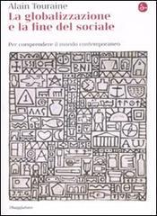 La globalizzazione e la fine del sociale. Per comprendere il mondo contemporaneo La globalizzazione e la fine del sociale. Per comprendere il mondo contemporaneo