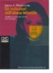 Gli indicatori dell'abuso infantile. Gli effetti devastanti della violenza fisica e psicologica