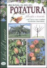 La potatura. Filosofia e tecniche. Alberi da frutti, vite, kiwi e olivo