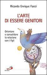 L' arte di essere genitori. Orientare e consolidare la relazione con i figli L' arte di essere genitori. Orientare e consolidare la relazione con i figli