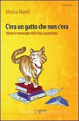 C'era un gatto che non c'era. Misteri e meraviglie della fisica quantistica C'era un gatto che non c'era. Misteri e meraviglie della fisica quantistica