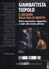 Giambattista Tiepolo. Il restauro della Pala di Rovetta. Storia conservativa, diagnostica e studi sulla tecnica pittorica. Atti del convegno (Bergamo, febbraio 2010) Giambattista Tiepolo. Il restauro della Pala di Rovetta. Storia conservativa, diagnostica e studi sulla tecnica pittorica. Atti del convegno (Bergamo, febbraio 2010)