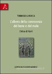 L' albero della conoscenza del bene e del male. L'etica di Kant. Lezioni di filosofia morale