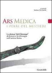 Ars medica. I ferri del mestiere. La domus Ğdel chirurgoğ di Rimini e la chirurgia nell'antica Roma Ars medica. I ferri del mestiere. La domus Ğdel chirurgoğ di Rimini e la chirurgia nell'antica Roma