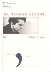 Io, Hannah Arendt. Professione: filosofa Io, Hannah Arendt. Professione: filosofa