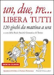 Un, due, tre... libera tutti. 120 giochi da mattina a sera Un, due, tre... libera tutti. 120 giochi da mattina a sera