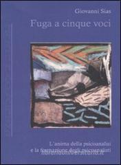 Fuga a cinque voci. L'anima della psicoanalisi e la formazione degli psicoanalisti Fuga a cinque voci. L'anima della psicoanalisi e la formazione degli psicoanalisti