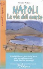 Napoli. Le vie del canto. Quindici itinerari per scoprire la città sulle note della sua musica. Storie, luoghi e personaggi Napoli. Le vie del canto. Quindici itinerari per scoprire la città sulle note della sua musica. Storie, luoghi e personaggi