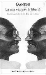 La mia vita per la libertà. L'autobiografia del profeta della non-violenza La mia vita per la libertà. L'autobiografia del profeta della non-violenza