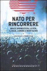 Nato per rincorrere. Bruce Springsteen, la vita, il rock, l'amore e nient'altro Nato per rincorrere. Bruce Springsteen, la vita, il rock, l'amore e nient'altro