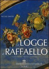 Le Logge di Raffaello. L'antico, la Bibbia, la bottega, la fortuna