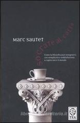 Socrate al caffè. Come la filosofia può insegnarci, con semplicità e soddisfazione, a capire noi e il mondo Socrate al caffè. Come la filosofia può insegnarci, con semplicità e soddisfazione, a capire noi e il mondo