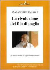 La rivoluzione del filo di paglia. Un'introduzione all'agricoltura naturale La rivoluzione del filo di paglia. Un'introduzione all'agricoltura naturale