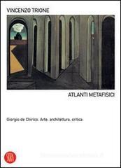 Atlanti metafisici. Giorgio De Chirico. Arte, architettura, critica Atlanti metafisici. Giorgio De Chirico. Arte, architettura, critica