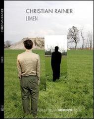 Christian Rainer. Limen. Sui principi occulti della natura epifanica. Catalogo della mostra
