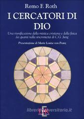I cercatori di Dio. Una riunificazione della mistica cristiana e della fisica dei quanti nella sincronicità di C. G. Jung I cercatori di Dio. Una riunificazione della mistica cristiana e della fisica dei quanti nella sincronicità di C. G. Jung
