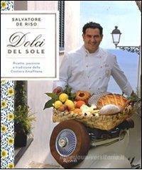 Dolci del sole. Ricette, passione e tradizione della Costiera Amalfitana Dolci del sole. Ricette, passione e tradizione della Costiera Amalfitana