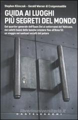 Guida ai luoghi più segreti del mondo. Dal quartier generale dell'Opus Dei ai sotterranei del Vaticano, dai salotti buoni delle banche svizzere fino all'Area 51... Guida ai luoghi più segreti del mondo. Dal quartier generale dell'Opus Dei ai sotterranei del Vaticano, dai salotti buoni delle banche svizzere fino all'Area 51...