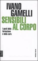 Sensibili al corpo. I gesti della formazione e della cura Sensibili al corpo. I gesti della formazione e della cura