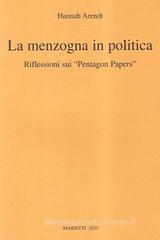 La menzogna in politica. Riflessioni sui «Pentagon Papers». Testo originale a fronte La menzogna in politica. Riflessioni sui «Pentagon Papers». Testo originale a fronte