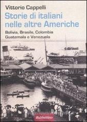 Storie di italiani nelle altre Americhe. Bolivia, Brasile, Colombia, Guatemala, Venezuela Storie di italiani nelle altre Americhe. Bolivia, Brasile, Colombia, Guatemala, Venezuela