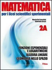 Matematica per i Licei scientifici sperimentali. Vol. 2A: Funzioni esponenziali e logaritmiche-Algebra lineare-geometria nello spazio. Con espansione online Matematica per i Licei scientifici sperimentali. Vol. 2A: Funzioni esponenziali e logaritmiche-Algebra lineare-geometria nello spazio. Con espansione online
