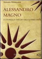 Alessandro Magno. La storia, il viaggio dell'ultimo eroe