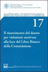 Il risarcimento ai danni dell'antitrust alla luce del Libro Bianco della commissione Il risarcimento ai danni dell'antitrust alla luce del Libro Bianco della commissione