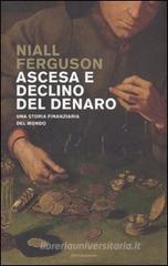 Ascesa e declino del denaro. Una storia finanziaria del mondo Ascesa e declino del denaro. Una storia finanziaria del mondo