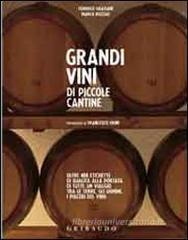 Grandi vini di piccole cantine. Oltre 400 etichette di qualit� alla portata di tutti: un viaggio tra le terre, gli uomini, i piaceri del vino