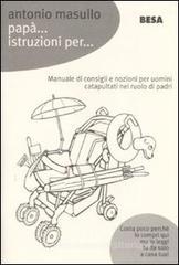 Pap�... Istruzioni per... Manuale di consigli e nozioni per padri catapultati nel ruolo di pap�
