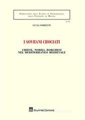 I sovrani crociati. Chiese, nobili, borghesi nel Mediterraneo medievale I sovrani crociati. Chiese, nobili, borghesi nel Mediterraneo medievale